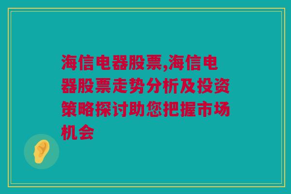 海信电器股票,海信电器股票走势分析及投资策略探讨助您把握市场机会