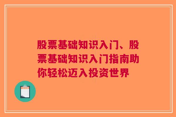 股票基础知识入门、股票基础知识入门指南助你轻松迈入投资世界