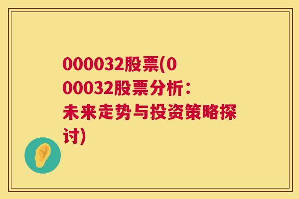 000032股票(000032股票分析：未来走势与投资策略探讨)