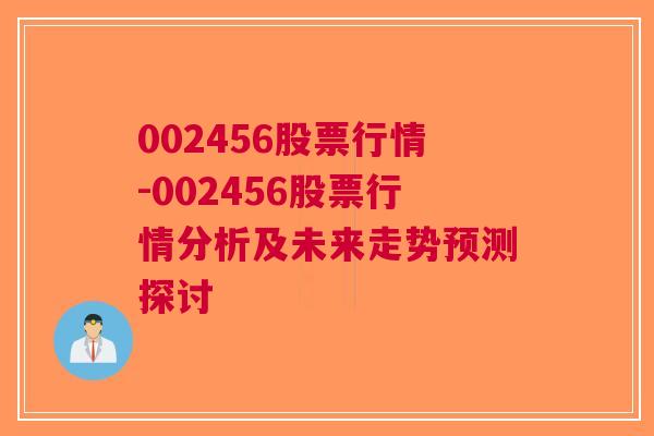 002456股票行情-002456股票行情分析及未来走势预测探讨