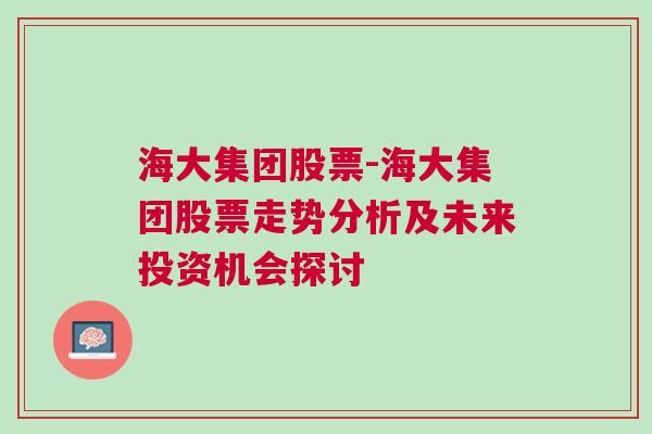 海大集团股票-海大集团股票走势分析及未来投资机会探讨