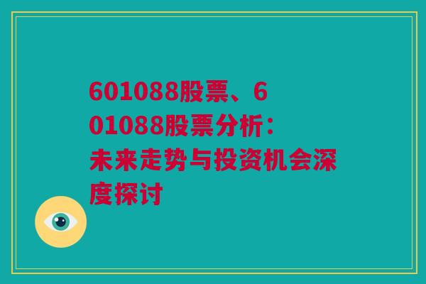 601088股票、601088股票分析：未来走势与投资机会深度探讨