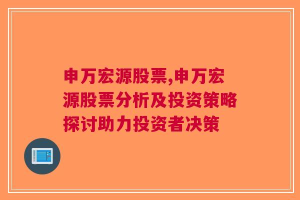 申万宏源股票,申万宏源股票分析及投资策略探讨助力投资者决策