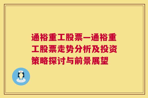 通裕重工股票—通裕重工股票走势分析及投资策略探讨与前景展望