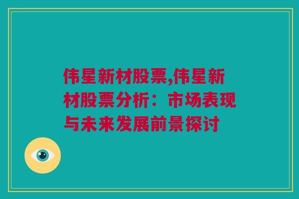 伟星新材股票,伟星新材股票分析：市场表现与未来发展前景探讨