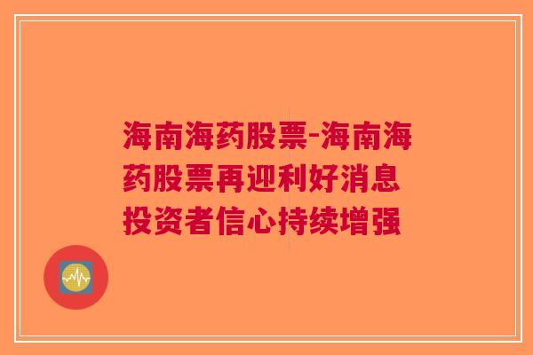 海南海药股票-海南海药股票再迎利好消息 投资者信心持续增强