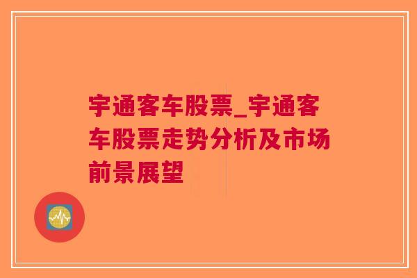 宇通客车股票_宇通客车股票走势分析及市场前景展望