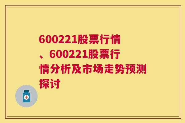 600221股票行情、600221股票行情分析及市场走势预测探讨