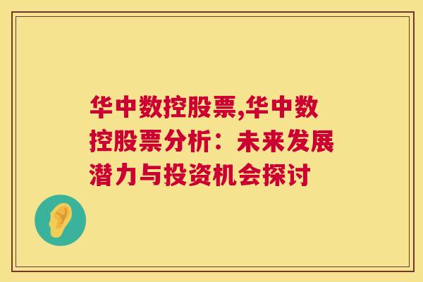 华中数控股票,华中数控股票分析：未来发展潜力与投资机会探讨