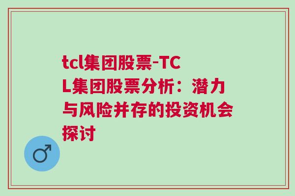 tcl集团股票-TCL集团股票分析：潜力与风险并存的投资机会探讨