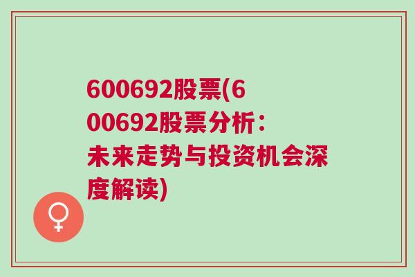 600692股票(600692股票分析：未来走势与投资机会深度解读)