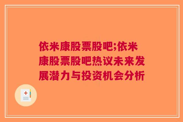 依米康股票股吧;依米康股票股吧热议未来发展潜力与投资机会分析