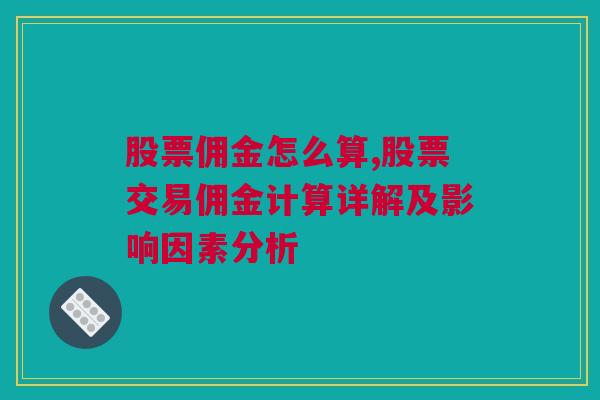 股票佣金怎么算,股票交易佣金计算详解及影响因素分析