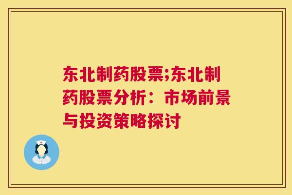 东北制药股票;东北制药股票分析：市场前景与投资策略探讨