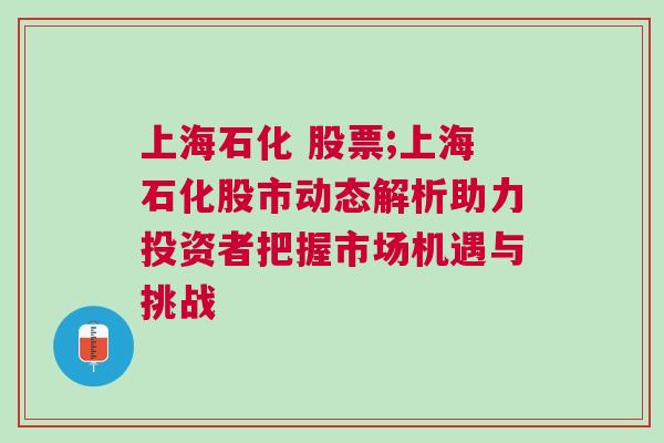 上海石化 股票;上海石化股市动态解析助力投资者把握市场机遇与挑战