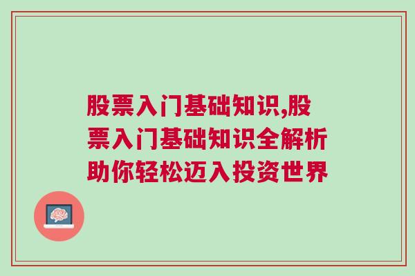 股票入门基础知识,股票入门基础知识全解析助你轻松迈入投资世界