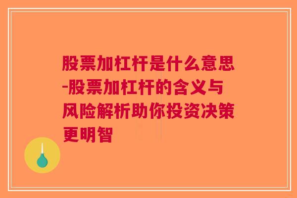 股票加杠杆是什么意思-股票加杠杆的含义与风险解析助你投资决策更明智