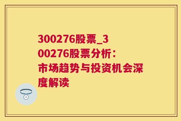 300276股票_300276股票分析：市场趋势与投资机会深度解读