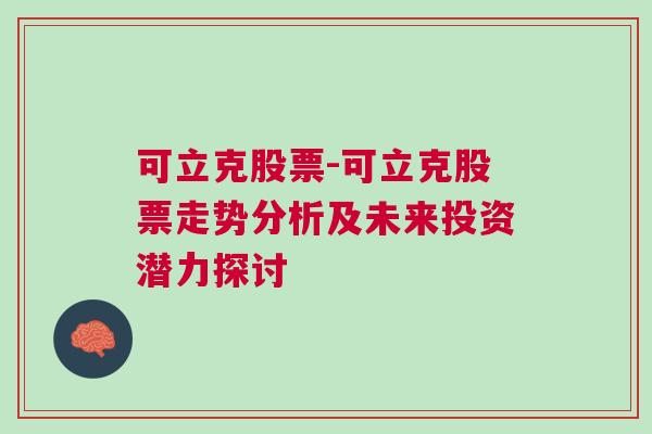 可立克股票-可立克股票走势分析及未来投资潜力探讨