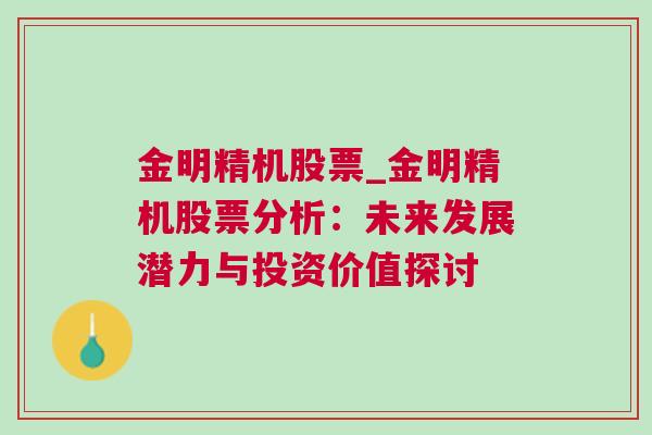 金明精机股票_金明精机股票分析：未来发展潜力与投资价值探讨