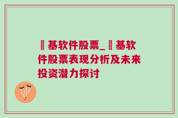 镕基软件股票_镕基软件股票表现分析及未来投资潜力探讨