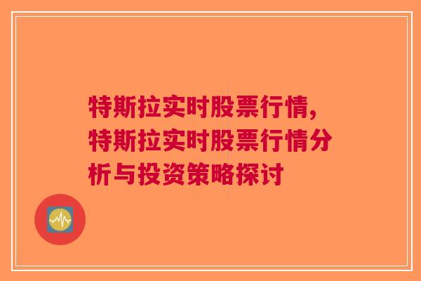 特斯拉实时股票行情,特斯拉实时股票行情分析与投资策略探讨