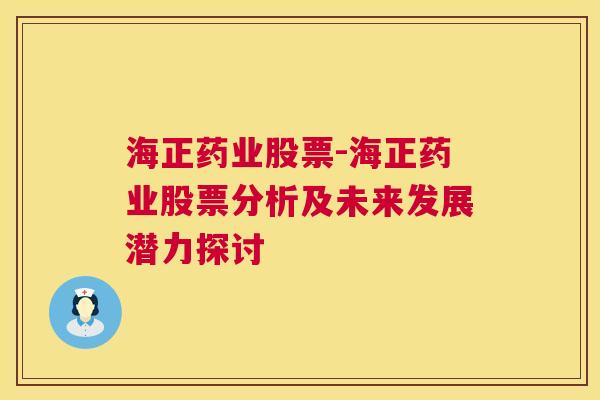 海正药业股票-海正药业股票分析及未来发展潜力探讨