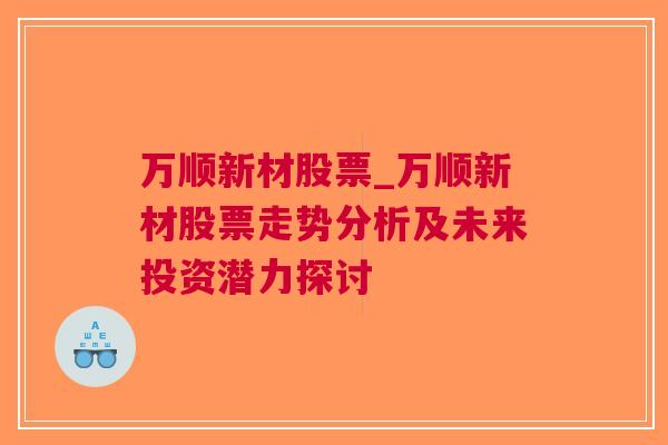 万顺新材股票_万顺新材股票走势分析及未来投资潜力探讨