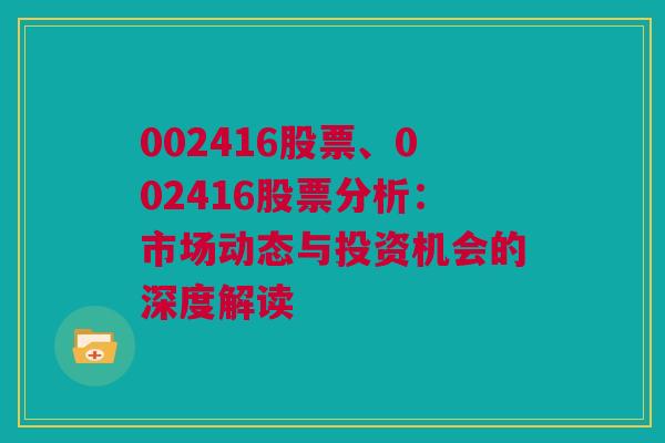 002416股票、002416股票分析：市场动态与投资机会的深度解读