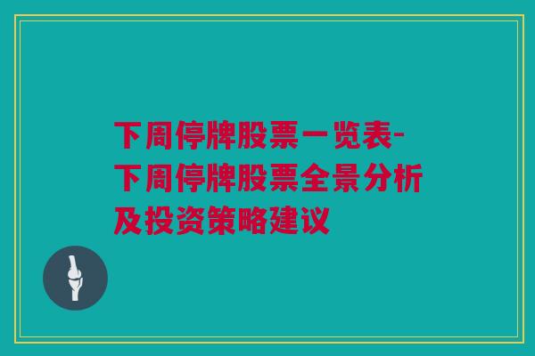 下周停牌股票一览表-下周停牌股票全景分析及投资策略建议