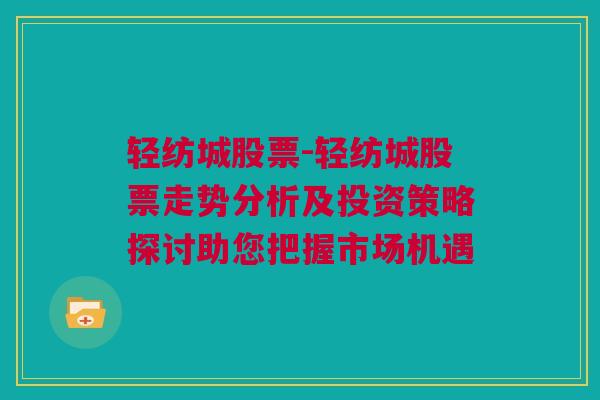 轻纺城股票-轻纺城股票走势分析及投资策略探讨助您把握市场机遇