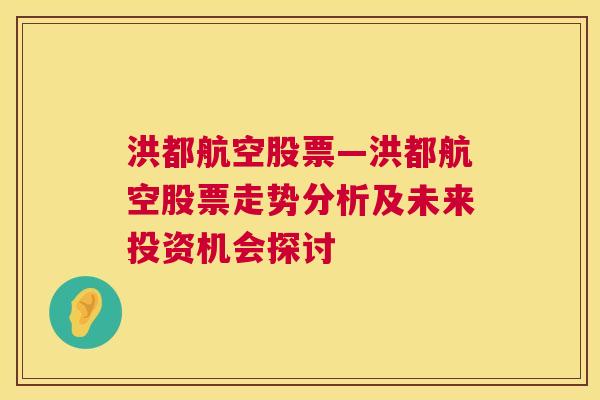 洪都航空股票—洪都航空股票走势分析及未来投资机会探讨