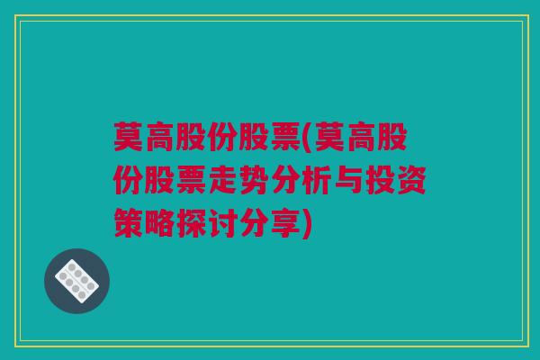 莫高股份股票(莫高股份股票走势分析与投资策略探讨分享)