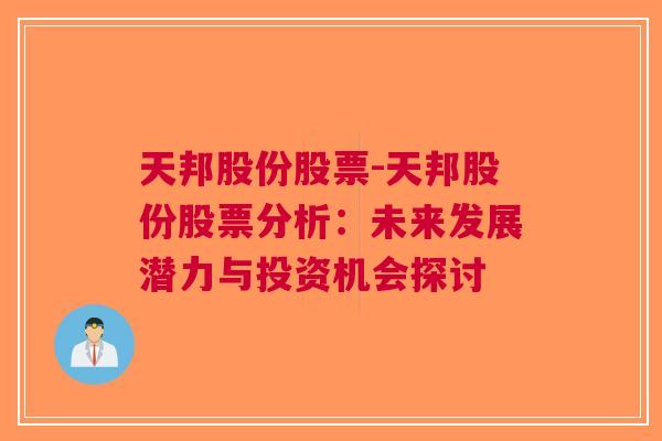 天邦股份股票-天邦股份股票分析：未来发展潜力与投资机会探讨