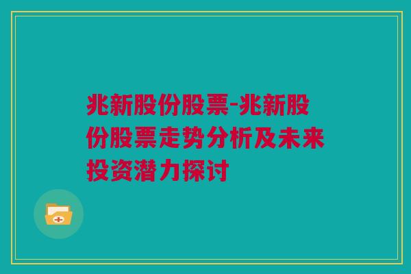 兆新股份股票-兆新股份股票走势分析及未来投资潜力探讨