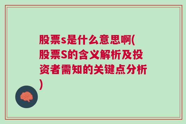 股票s是什么意思啊(股票S的含义解析及投资者需知的关键点分析)