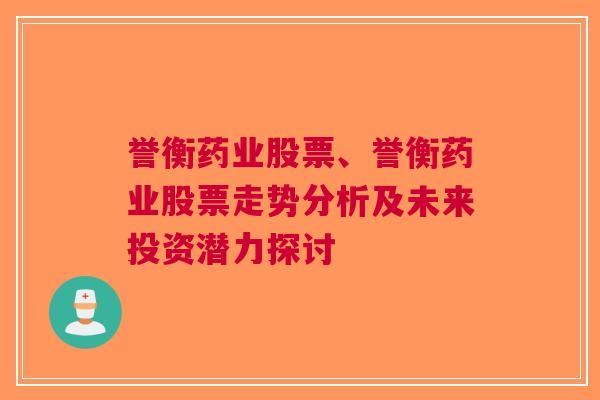 誉衡药业股票、誉衡药业股票走势分析及未来投资潜力探讨