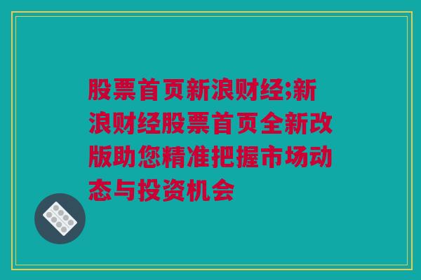 股票首页新浪财经;新浪财经股票首页全新改版助您精准把握市场动态与投资机会