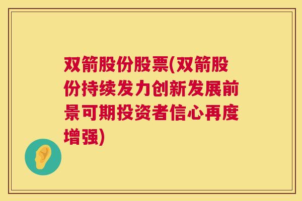 双箭股份股票(双箭股份持续发力创新发展前景可期投资者信心再度增强)