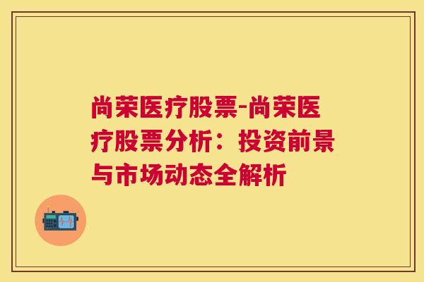 尚荣医疗股票-尚荣医疗股票分析：投资前景与市场动态全解析