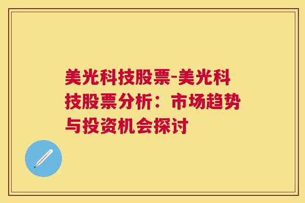 美光科技股票-美光科技股票分析：市场趋势与投资机会探讨