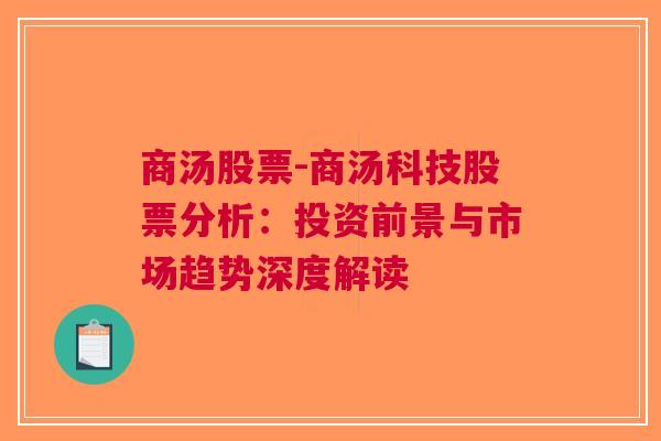 商汤股票-商汤科技股票分析：投资前景与市场趋势深度解读