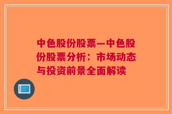 中色股份股票—中色股份股票分析：市场动态与投资前景全面解读