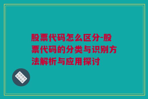 股票代码怎么区分-股票代码的分类与识别方法解析与应用探讨