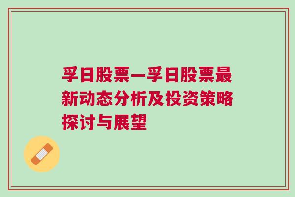 孚日股票—孚日股票最新动态分析及投资策略探讨与展望