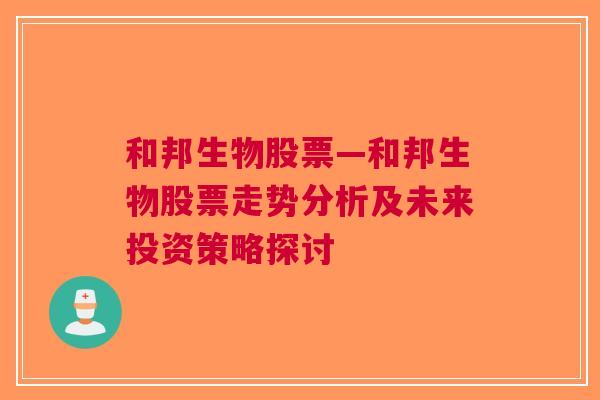 和邦生物股票—和邦生物股票走势分析及未来投资策略探讨