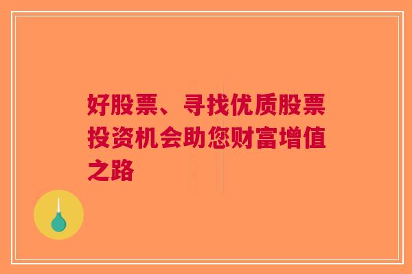 好股票、寻找优质股票投资机会助您财富增值之路