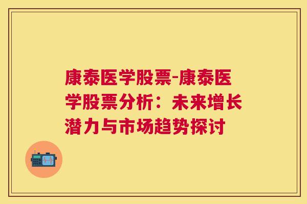 康泰医学股票-康泰医学股票分析：未来增长潜力与市场趋势探讨