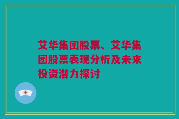 艾华集团股票、艾华集团股票表现分析及未来投资潜力探讨