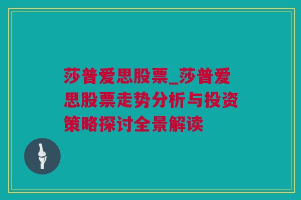 莎普爱思股票_莎普爱思股票走势分析与投资策略探讨全景解读